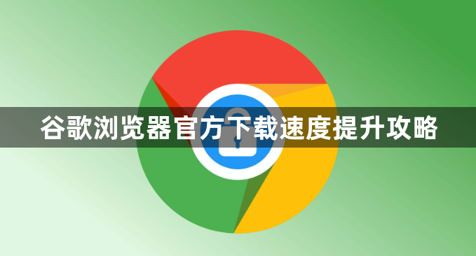 谷歌浏览器官方下载速度提升攻略1