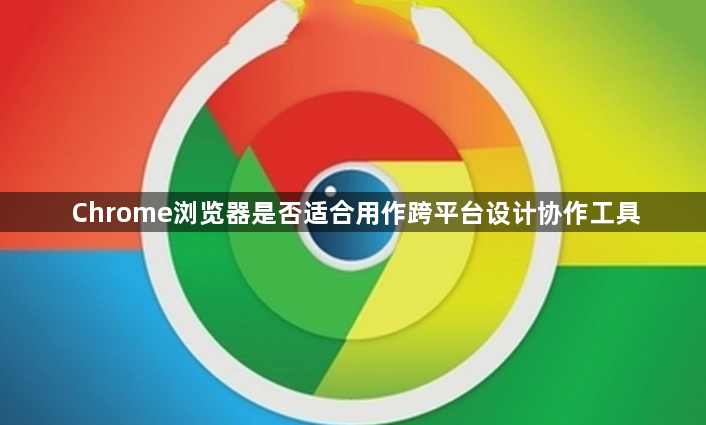 Chrome浏览器是否适合用作跨平台设计协作工具1