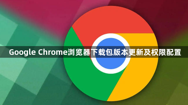 Google Chrome浏览器下载包版本更新及权限配置1
