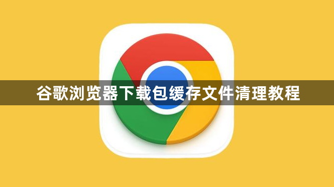 谷歌浏览器下载包缓存文件清理教程1
