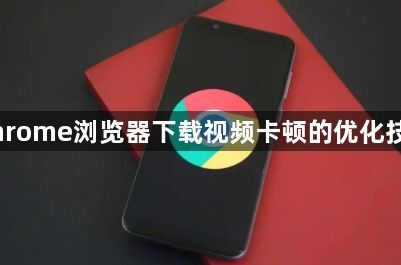 Chrome浏览器下载视频卡顿的优化技巧1