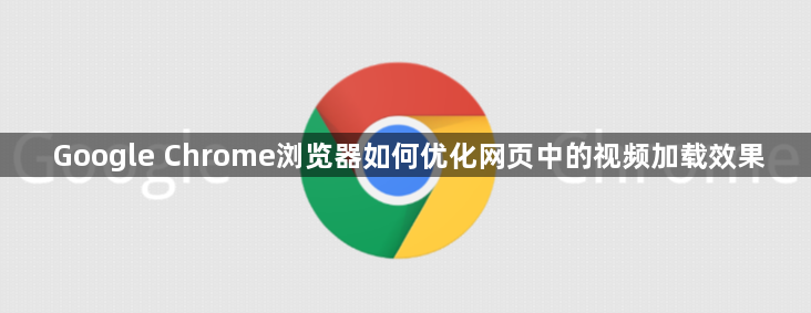 Google Chrome浏览器如何优化网页中的视频加载效果1