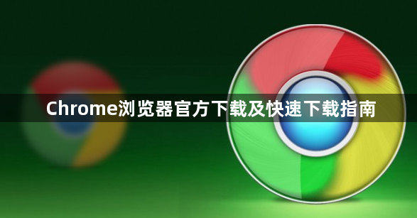 Chrome浏览器官方下载及快速下载指南1