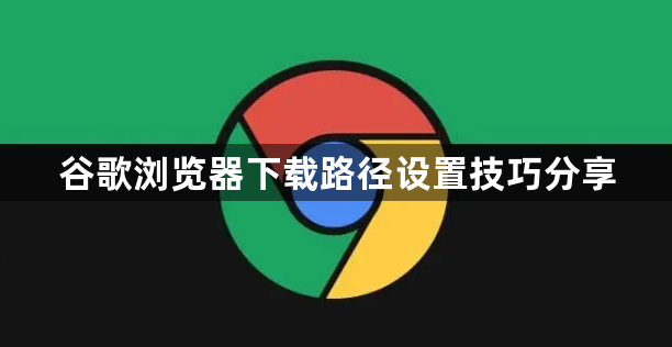 谷歌浏览器下载路径设置技巧分享1
