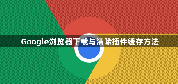 Google浏览器下载与清除插件缓存方法1