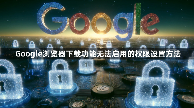 Google浏览器下载功能无法启用的权限设置方法1