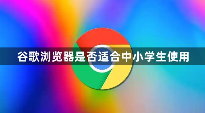 谷歌浏览器是否适合中小学生使用1