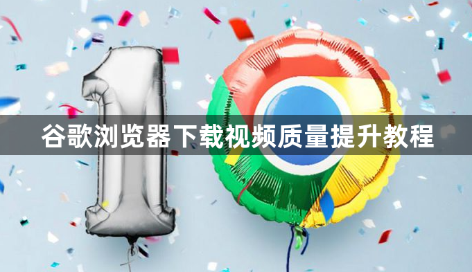 谷歌浏览器下载视频质量提升教程1