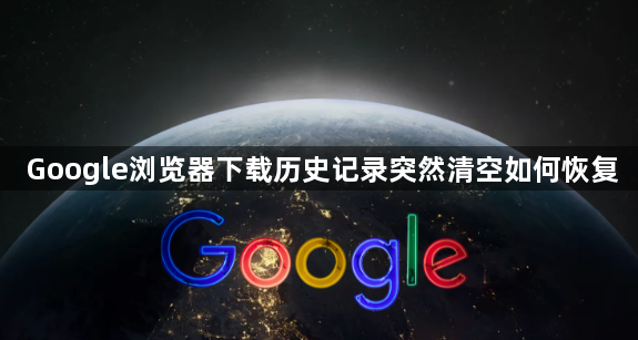 Google浏览器下载历史记录突然清空如何恢复1