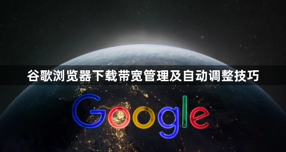 谷歌浏览器下载带宽管理及自动调整技巧1