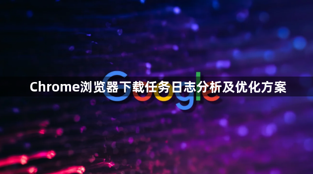 Chrome浏览器下载任务日志分析及优化方案1