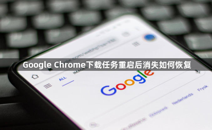 Google Chrome下载任务重启后消失如何恢复1