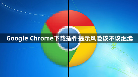 Google Chrome下载插件提示风险该不该继续1