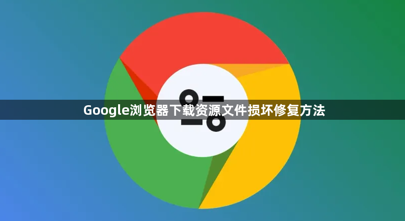Google浏览器下载资源文件损坏修复方法1