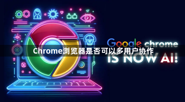 Chrome浏览器是否可以多用户协作1