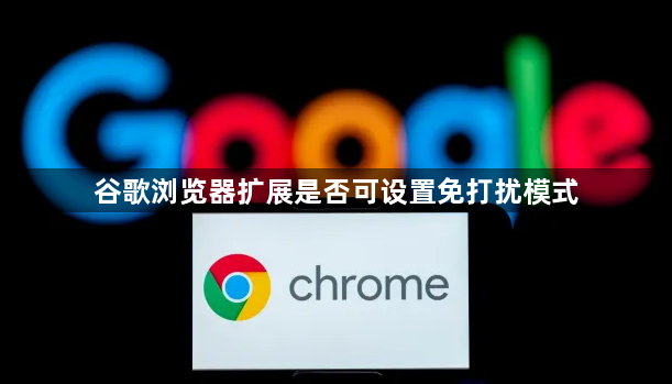 谷歌浏览器扩展是否可设置免打扰模式1