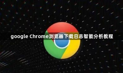 google Chrome浏览器下载日志智能分析教程1