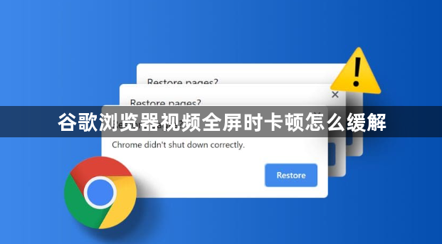 谷歌浏览器视频全屏时卡顿怎么缓解1