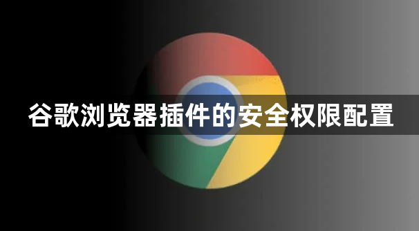 谷歌浏览器插件的安全权限配置1