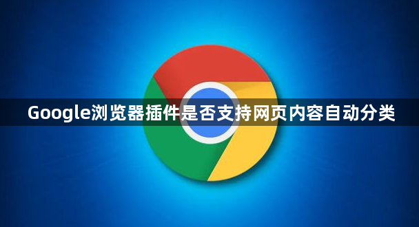 Google浏览器插件是否支持网页内容自动分类1