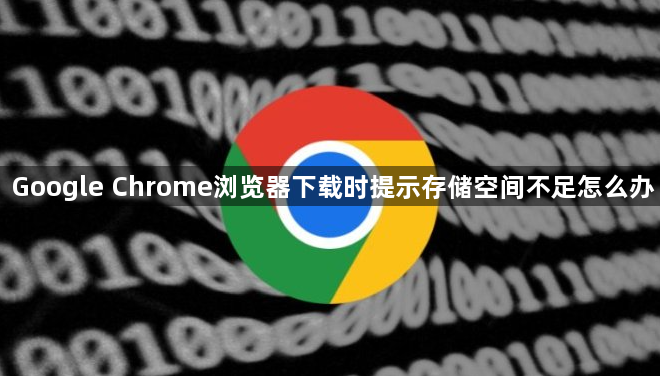 Google Chrome浏览器下载时提示存储空间不足怎么办1