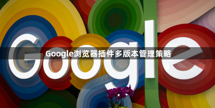 Google浏览器插件多版本管理策略1