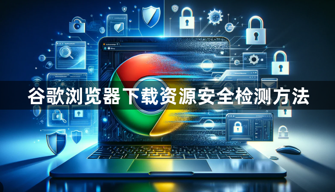 谷歌浏览器下载资源安全检测方法1
