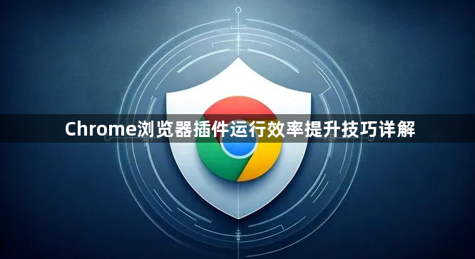 Chrome浏览器插件运行效率提升技巧详解1