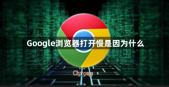 Google浏览器打开慢是因为什么1