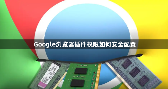 Google浏览器插件权限如何安全配置1