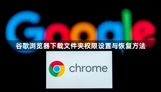 谷歌浏览器下载文件夹权限设置与恢复方法1