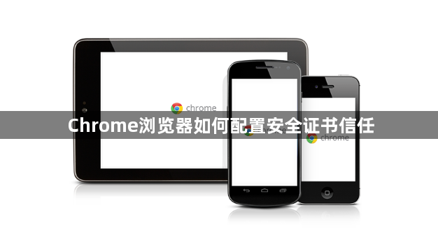 Chrome浏览器如何配置安全证书信任1