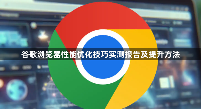 谷歌浏览器性能优化技巧实测报告及提升方法1