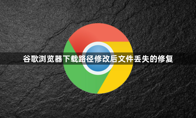 谷歌浏览器下载路径修改后文件丢失的修复1
