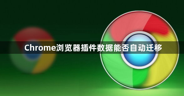 Chrome浏览器插件数据能否自动迁移1