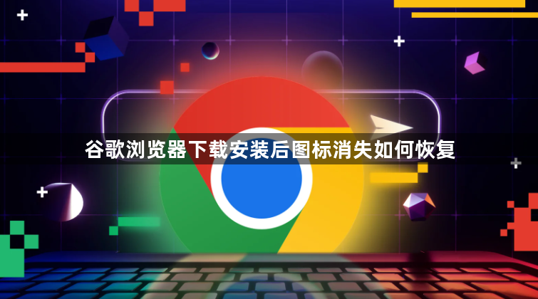 谷歌浏览器下载安装后图标消失如何恢复1