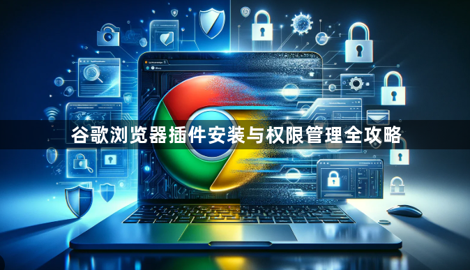 谷歌浏览器插件安装与权限管理全攻略1