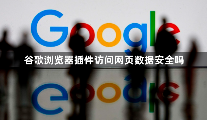 谷歌浏览器插件访问网页数据安全吗1