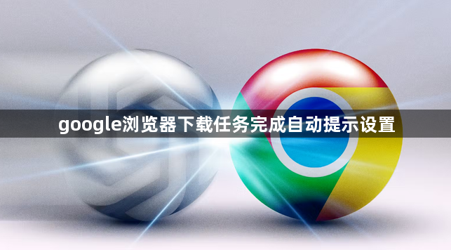 google浏览器下载任务完成自动提示设置1
