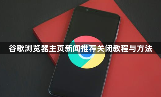 谷歌浏览器主页新闻推荐关闭教程与方法1