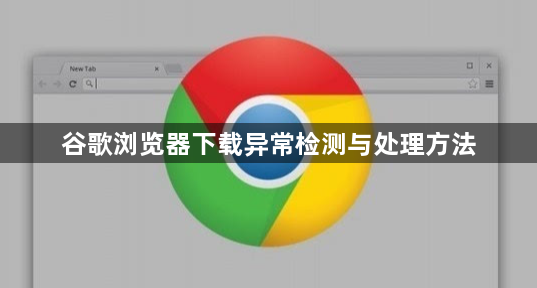 谷歌浏览器下载异常检测与处理方法1
