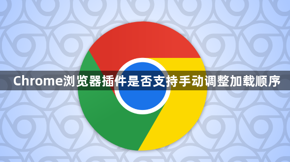 Chrome浏览器插件是否支持手动调整加载顺序1