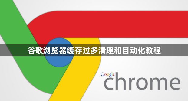 谷歌浏览器缓存过多清理和自动化教程1