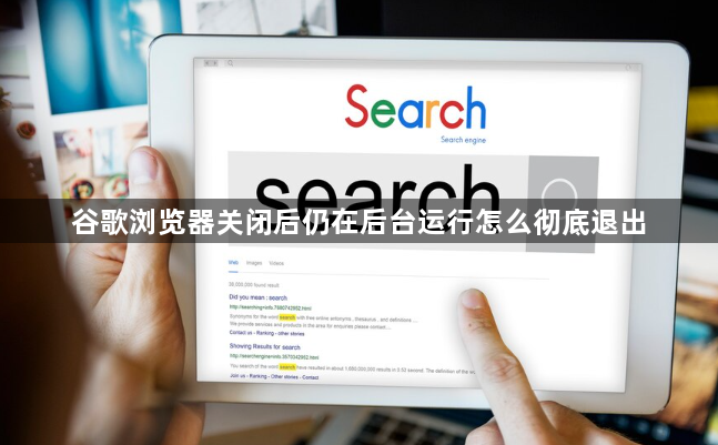 谷歌浏览器关闭后仍在后台运行怎么彻底退出1