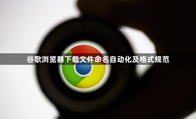 谷歌浏览器下载文件命名自动化及格式规范1