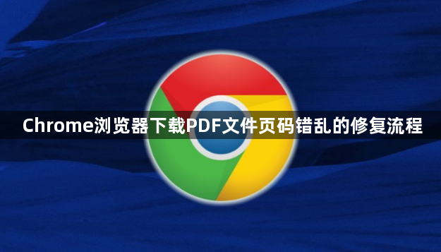 Chrome浏览器下载PDF文件页码错乱的修复流程1