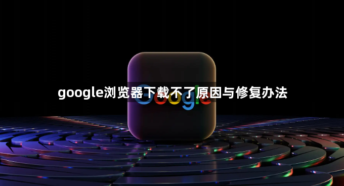google浏览器下载不了原因与修复办法1
