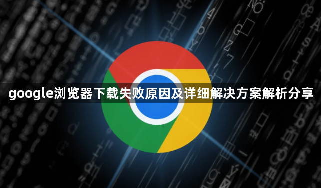 google浏览器下载失败原因及详细解决方案解析分享1