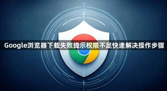 Google浏览器下载失败提示权限不足快速解决操作步骤1