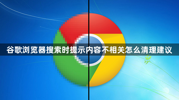 谷歌浏览器搜索时提示内容不相关怎么清理建议1